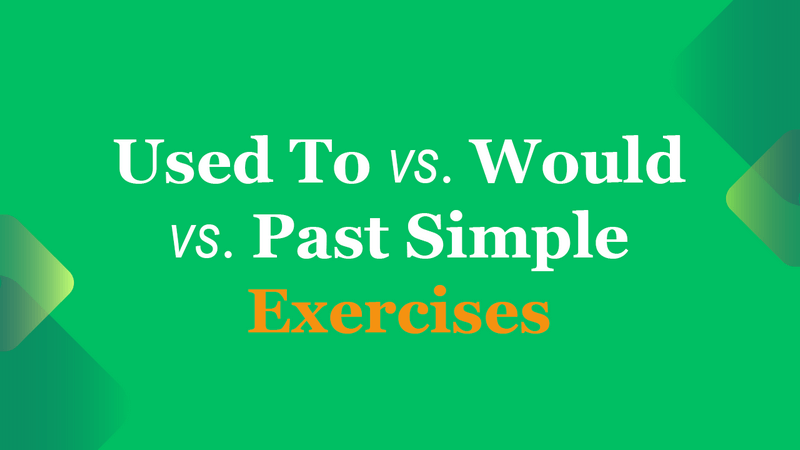 Used To vs. Would vs. Past Simple: Practice Exercises