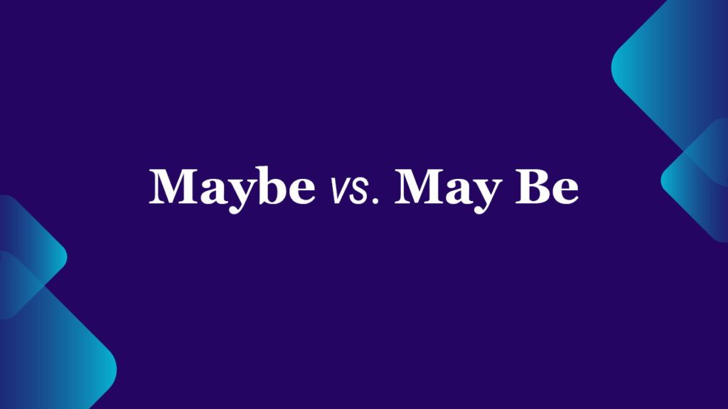 Maybe vs. May Be (How to Use Them Correctly) Grammar