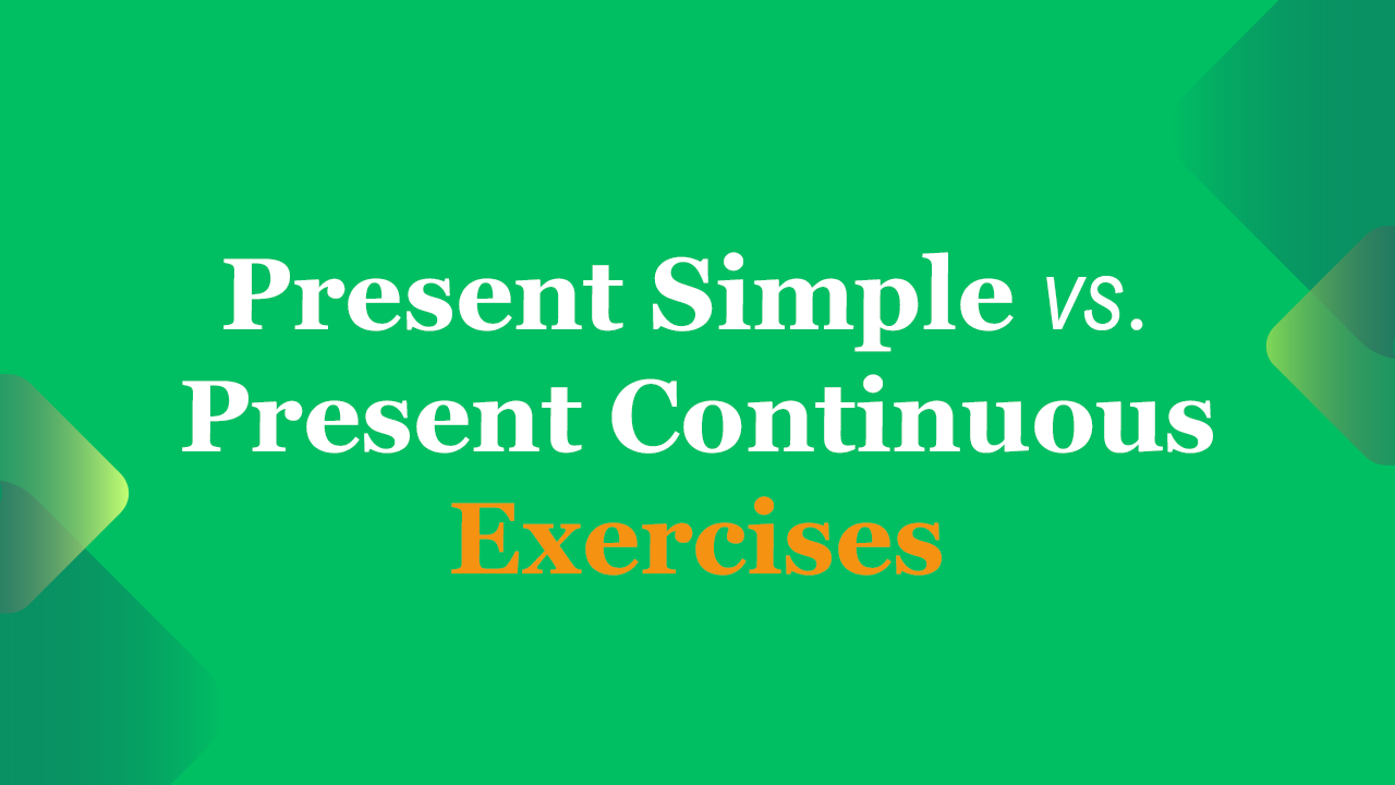 exercises of present simple and present continuous